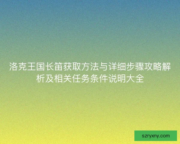 洛克王国长笛获取方法与详细步骤攻略解析及相关任务条件说明大全